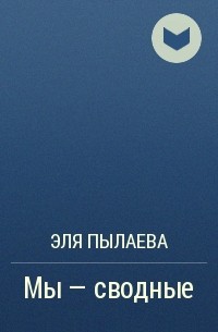 Эли читать полностью. Ганфайтер Валерий Петрович Большаков. Мы сводные. Мы сводные Эля Пылаева читать полностью. Мы сводные закрытая школа Эля Пылаева читать онлайн.