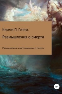 Кирилл Павлович Гопиус - Размышления и воспоминания о смерти