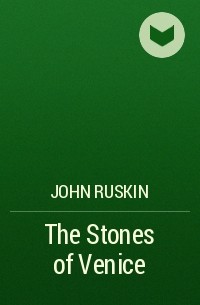 Джон Рёскин - The Stones of Venice