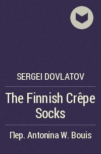 Sergei Dovlatov - The Finnish Crêpe Socks