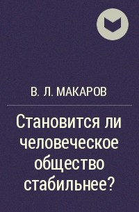 Валерий Макаров - Становится ли человеческое общество стабильнее?