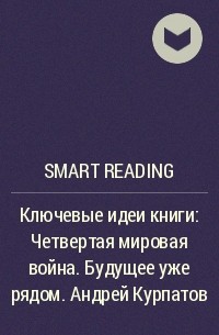 Smart Reading - Ключевые идеи книги: Четвертая мировая война. Будущее уже рядом. Андрей Курпатов