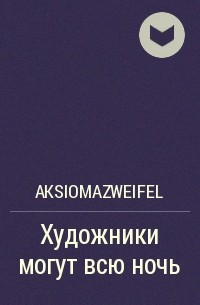 aksiomazweifel - Художники могут всю ночь