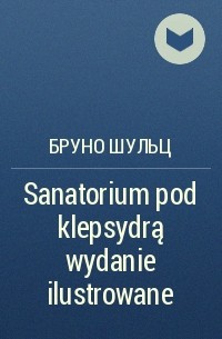 Bruno Schulz - Sanatorium pod klepsydrą wydanie ilustrowane