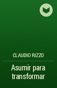 Claudio Rizzo - Asumir para transformar
