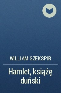 William Szekspir - Hamlet, książę duński