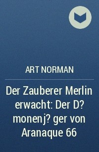 Art Norman - Der Zauberer Merlin erwacht: Der D?monenj?ger von Aranaque 66