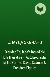 Олауда Эквиано - Olaudah Equiano's Incredible Life Narrative - Autobiography of the Former Slave, Seaman & Freedom Fighter