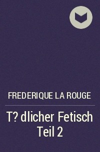 Frederique La Rouge - T?dlicher Fetisch Teil 2