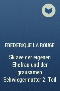Frederique La Rouge - Sklave der eigenen Ehefrau und der grausamen Schwiegermutter 2. Teil