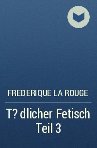 Frederique La Rouge - T?dlicher Fetisch Teil 3