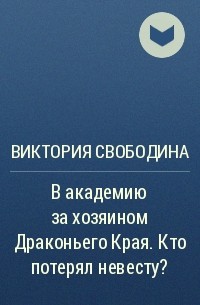 Виктория Свободина - В академию за хозяином Драконьего Края. Кто потерял невесту?