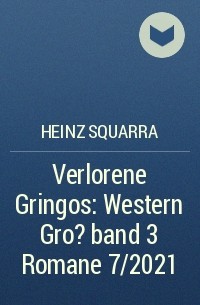 Хайнц Скварра - Verlorene Gringos: Western Gro?band 3 Romane 7/2021