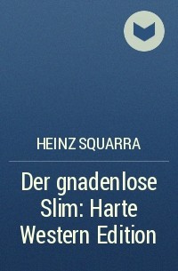 Хайнц Скварра - Der gnadenlose Slim: Harte Western Edition