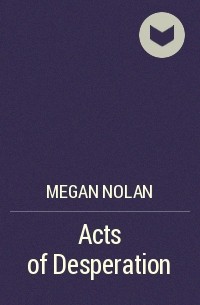 Меган Нолан - Acts of Desperation