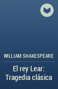 William Shakespeare - El rey Lear: Tragedia clásica