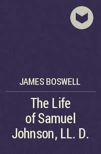 Джеймс Босуэлл - The Life of Samuel Johnson, LL. D.