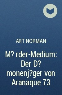 Art Norman - M?rder-Medium: Der D?monenj?ger von Aranaque 73