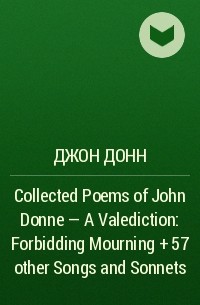 Джон Донн - Collected Poems of John Donne - A Valediction: Forbidding Mourning + 57 other Songs and Sonnets