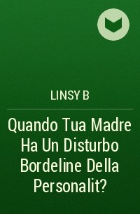 Linsy B - Quando Tua Madre Ha Un Disturbo Bordeline Della Personalit?