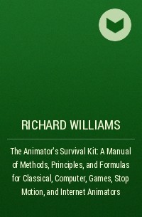 Richard Williams - The Animator's Survival Kit: A Manual of Methods, Principles, and Formulas for Classical, Computer, Games, Stop Motion, and Internet Animators