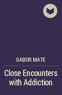 Габор Матэ - Close Encounters with Addiction