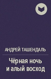 Андрей Ташендаль - Чёрная ночь и алый восход