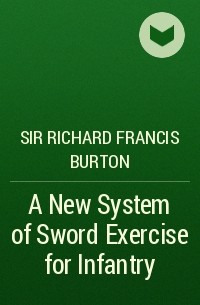 Ричард Фрэнсис Бертон - A New System of Sword Exercise for Infantry