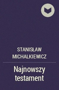 Stanisław Michalkiewicz - Najnowszy testament