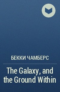 Becky Chambers - The Galaxy, and the Ground Within