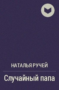 Случайные произведения. Случайный папа Наталья Русей. Случайный папа. Наталья ручей случайная мама.