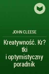 John Cleese - Kreatywność. Kr?tki i optymistyczny poradnik
