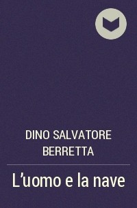 Dino Salvatore Berretta - L'uomo e la nave