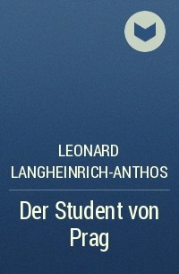 Leonard Langheinrich-Anthos - Der Student von Prag