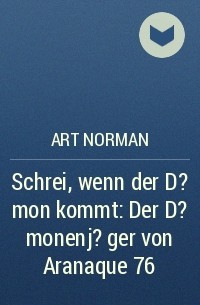 Art Norman - ​Schrei, wenn der D?mon kommt: Der D?monenj?ger von Aranaque 76