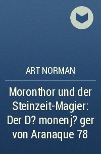Art Norman - Moronthor und der Steinzeit-Magier: Der D?monenj?ger von Aranaque 78