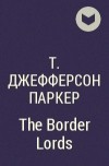 Т. Джефферсон Паркер - The Border Lords