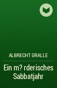 Albrecht Gralle - Ein m?rderisches Sabbatjahr