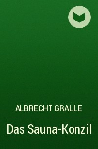 Albrecht Gralle - Das Sauna-Konzil