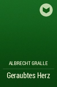 Albrecht Gralle - Geraubtes Herz
