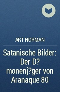 Art Norman - Satanische Bilder: Der D?monenj?ger von Aranaque 80