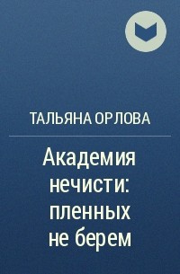 Тальяна Орлова - Академия нечисти: пленных не берем