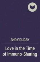 Andy Dudak - Love in the Time of Immuno-Sharing