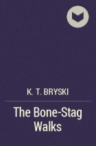 K. T. Bryski - The Bone-Stag Walks