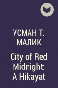 Усман Т. Малик - City of Red Midnight: A Hikayat