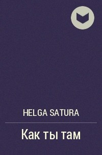 Helga Satura - Как ты там