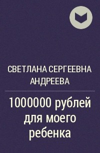 Светлана Сергеевна Андреева - 1000000 рублей для моего ребенка