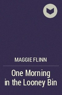 Maggie Flinn - One Morning in the Looney Bin