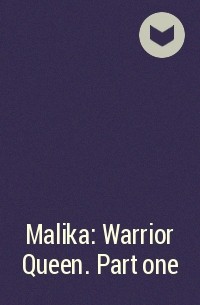 - Malika: Warrior Queen. Part one