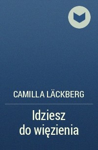Camilla Läckberg - Idziesz do więzienia